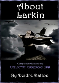 "About Larkin" is a companion guide to the Collective Obsessions Saga by Deidre Dalton (aka Deborah O'Toole). Download your free copy today!