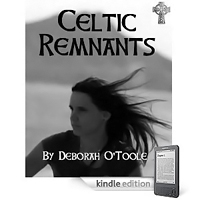 "Celtic Remnants" by Deborah O'Toole released in Kindle and Nook-Book editions.