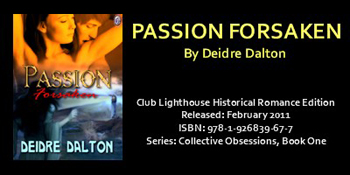 "Passion Forsaken" by Deborah O'Toole writing as Deidre Dalton is now available from Amazon.Com (Kindle) and Club Lighthouse Publishing.